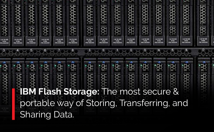 IBM Flash Storage: The most secure & portable way of Storing, Transferring, and Sharing Data