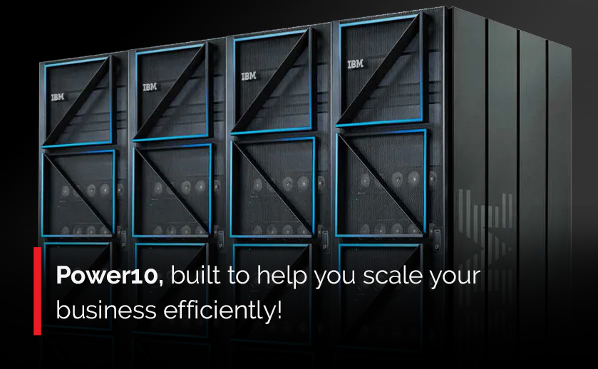 Power10, built to help you scale your business efficiently!