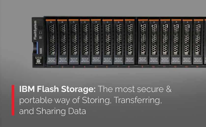 IBM Flash Storage: The most secure & portable way of Storing, Transferring, and Sharing Data