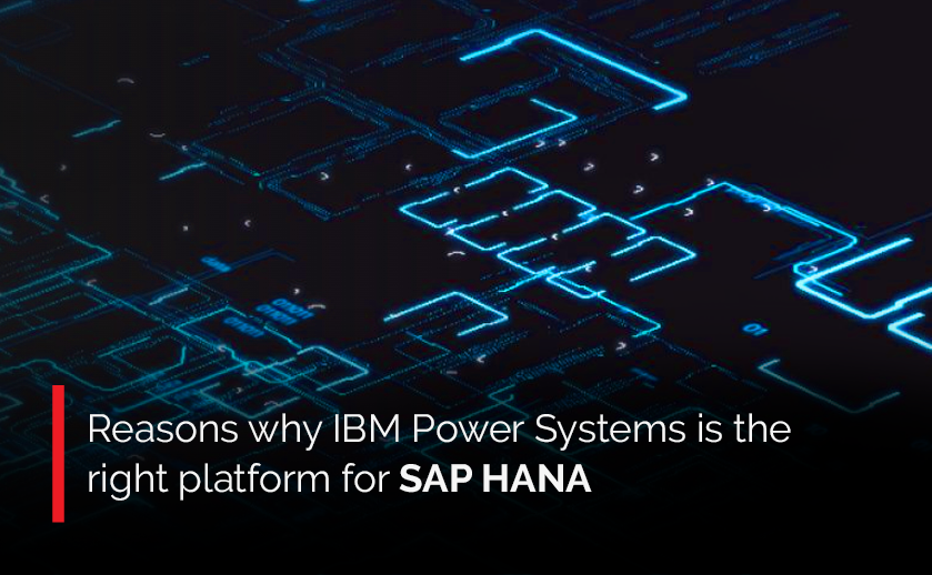 Reasons why IBM Power Systems is the right platform for SAP HANA