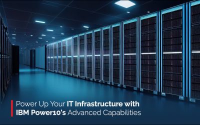 Power Up Your IT Infrastructure with IBM Power10’s Advanced Capabilities