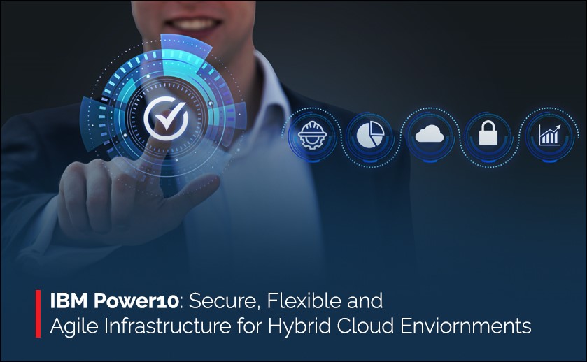 IBM Power10: Secure, Flexible & Agile Infrastructure for Hybrid Cloud environments