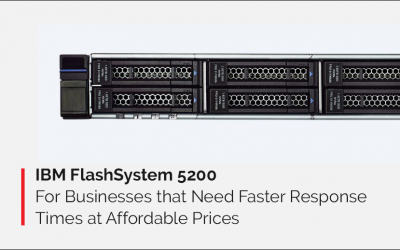 IBM FlashSystem 5200: For Businesses that Need Faster Response Times at Affordable Prices
